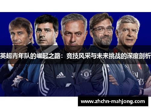 英超青年队的崛起之路：竞技风采与未来挑战的深度剖析