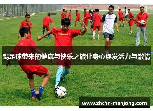 踢足球带来的健康与快乐之旅让身心焕发活力与激情