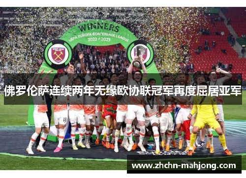 佛罗伦萨连续两年无缘欧协联冠军再度屈居亚军