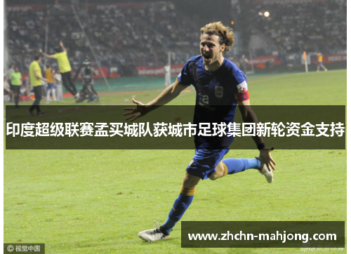 印度超级联赛孟买城队获城市足球集团新轮资金支持