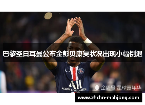 巴黎圣日耳曼公布金彭贝康复状况出现小幅倒退