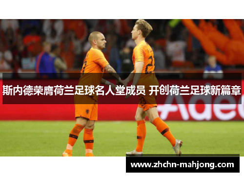 斯内德荣膺荷兰足球名人堂成员 开创荷兰足球新篇章 斯内德荣膺荷兰足球名人堂成员 开创荷兰足球新篇章