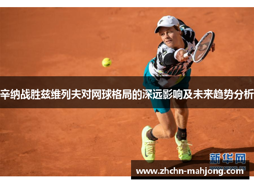 辛纳战胜兹维列夫对网球格局的深远影响及未来趋势分析