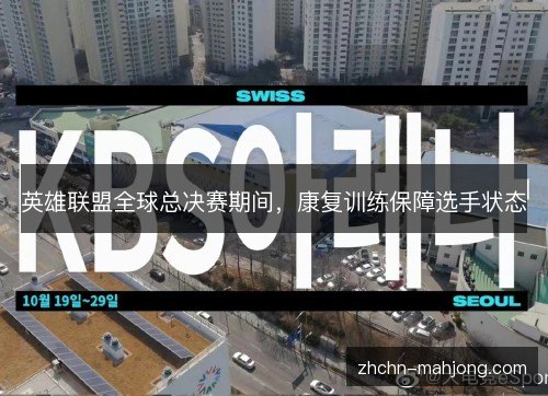 英雄联盟全球总决赛期间，康复训练保障选手状态
